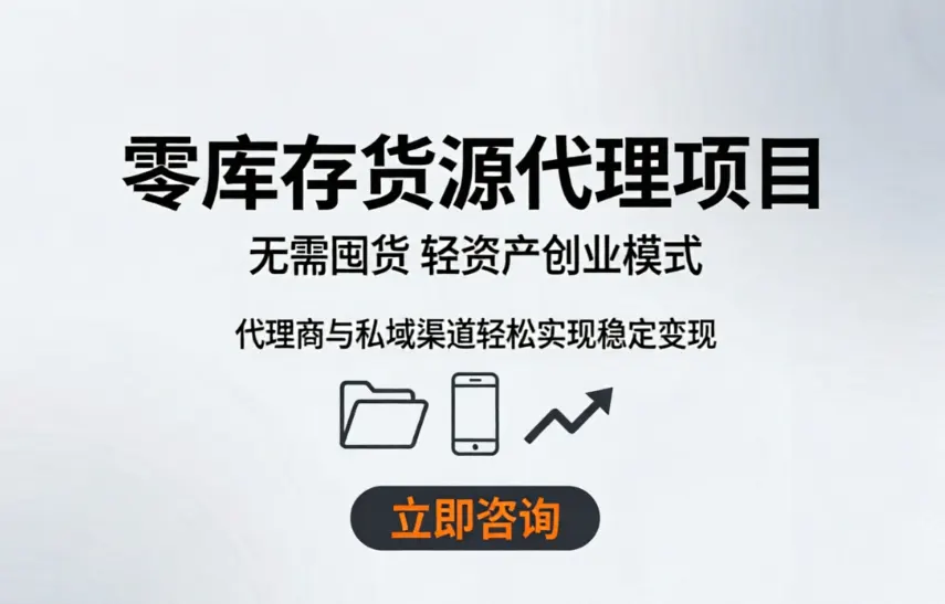 零库存货源代理项目怎么做？无需囤货轻资产创业模式，代理商与私域渠道轻松实现稳定变现配图